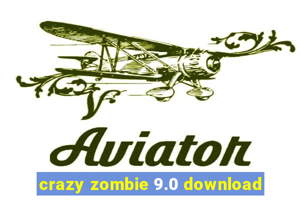 crazy zombie 9.0 download